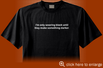 I'm only wearing black until they make something darker.
